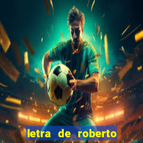 letra de roberto carlos meu querido meu velho meu amigo